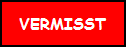VERMISST
